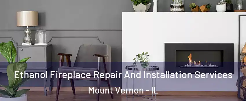  Ethanol Fireplace Repair And Installation Services Mount Vernon - IL