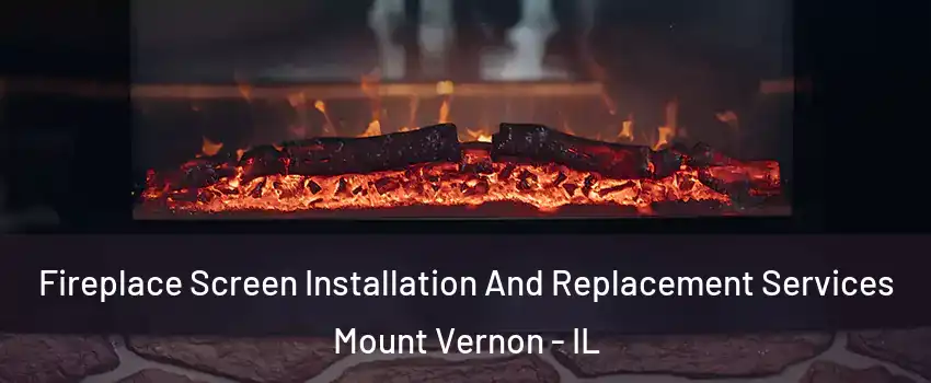  Fireplace Screen Installation And Replacement Services Mount Vernon - IL