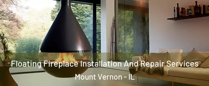 Floating Fireplace Installation And Repair Services Mount Vernon - IL