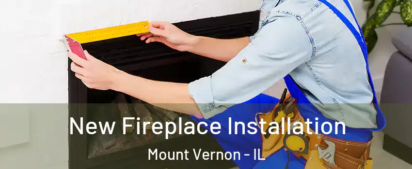  New Fireplace Installation Mount Vernon - IL