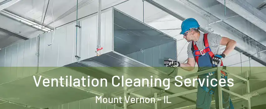  Ventilation Cleaning Services Mount Vernon - IL