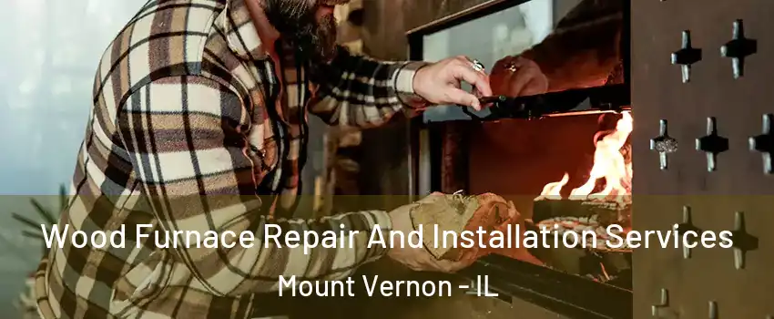  Wood Furnace Repair And Installation Services Mount Vernon - IL